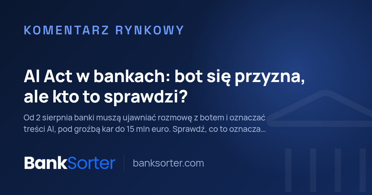AI Act w bankach: bot się przyzna, ale kto to sprawdzi?