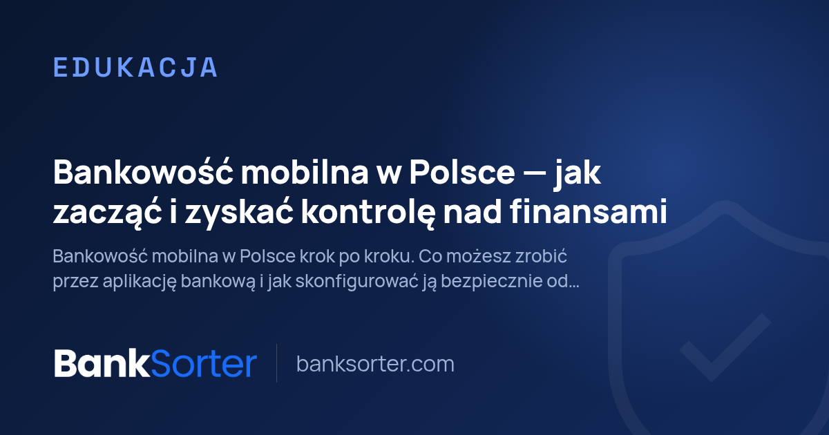 Bankowość mobilna w Polsce — jak zacząć i zyskać kontrolę nad finansami