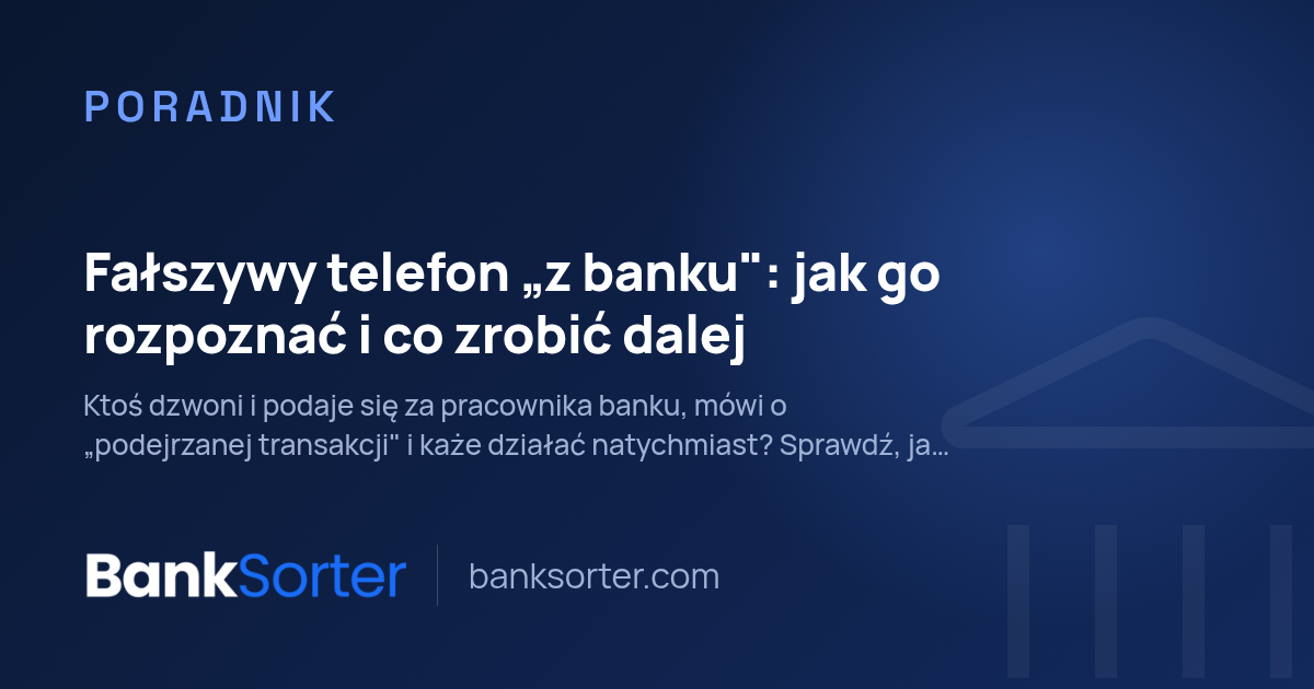 Fałszywy telefon „z banku": jak go rozpoznać i co zrobić dalej