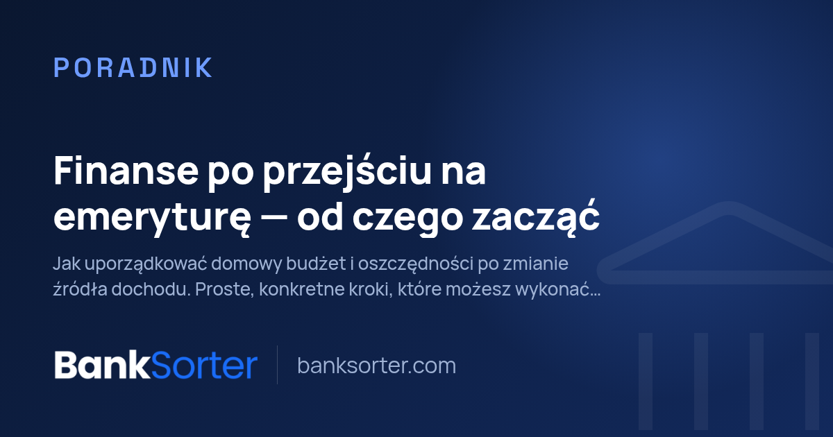 Finanse po przejściu na emeryturę — od czego zacząć