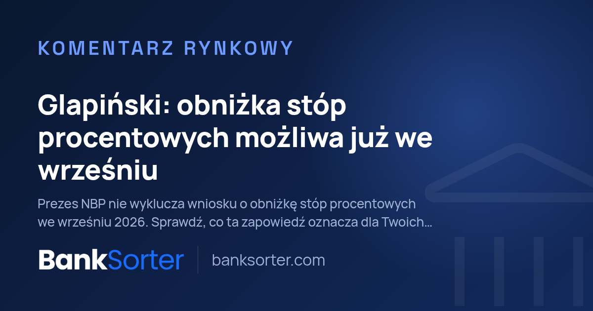 Glapiński: obniżka stóp procentowych możliwa już we wrześniu