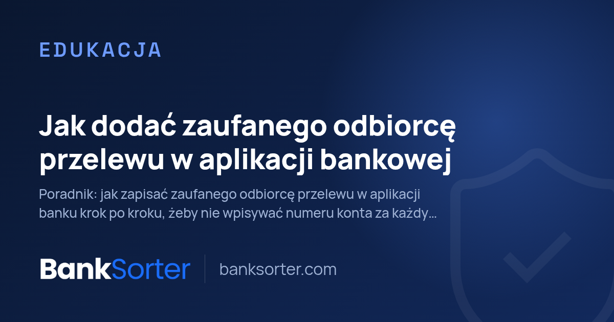 Jak dodać zaufanego odbiorcę przelewu w aplikacji bankowej