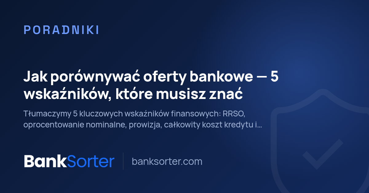 Jak porównywać oferty bankowe — 5 wskaźników, które musisz znać