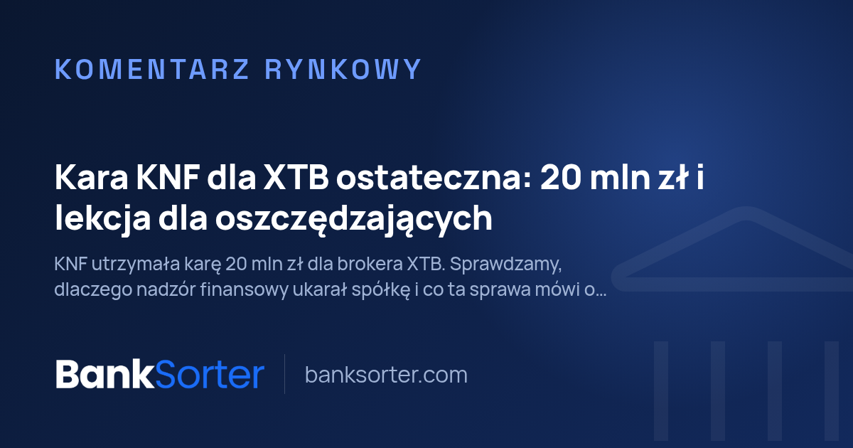 Kara KNF dla XTB ostateczna: 20 mln zł i lekcja dla oszczędzających