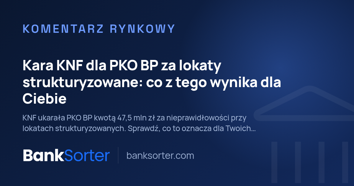 Kara KNF dla PKO BP za lokaty strukturyzowane: co z tego wynika dla Ciebie