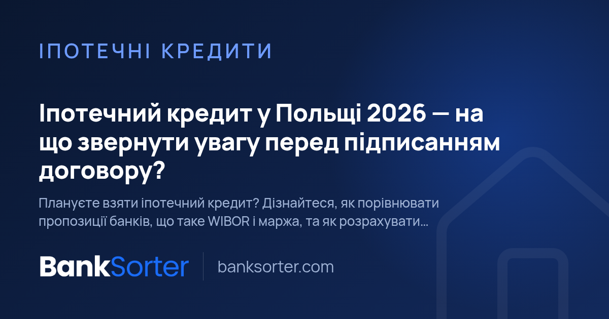 Іпотечний кредит у Польщі 2026 — на що звернути увагу перед підписанням договору?