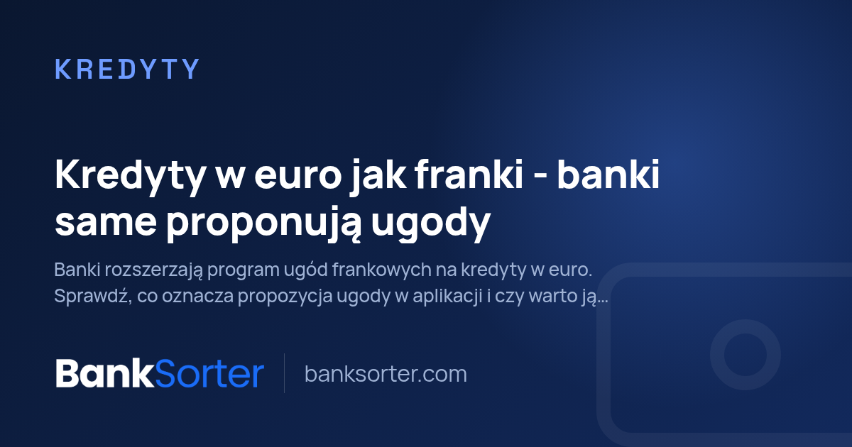 Kredyty w euro jak franki - banki same proponują ugody