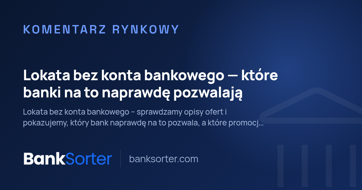 Lokata bez konta bankowego - które banki na to naprawdę pozwalają