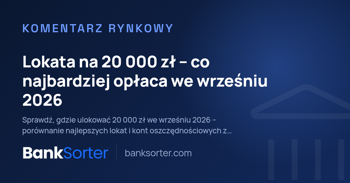 Lokata na 20 000 zł – co najbardziej opłaca we wrześniu 2026