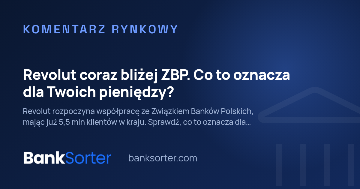 Revolut coraz bliżej ZBP. Co to oznacza dla Twoich pieniędzy?