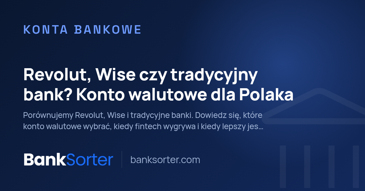 Revolut, Wise czy tradycyjny bank? Konto walutowe dla Polaka