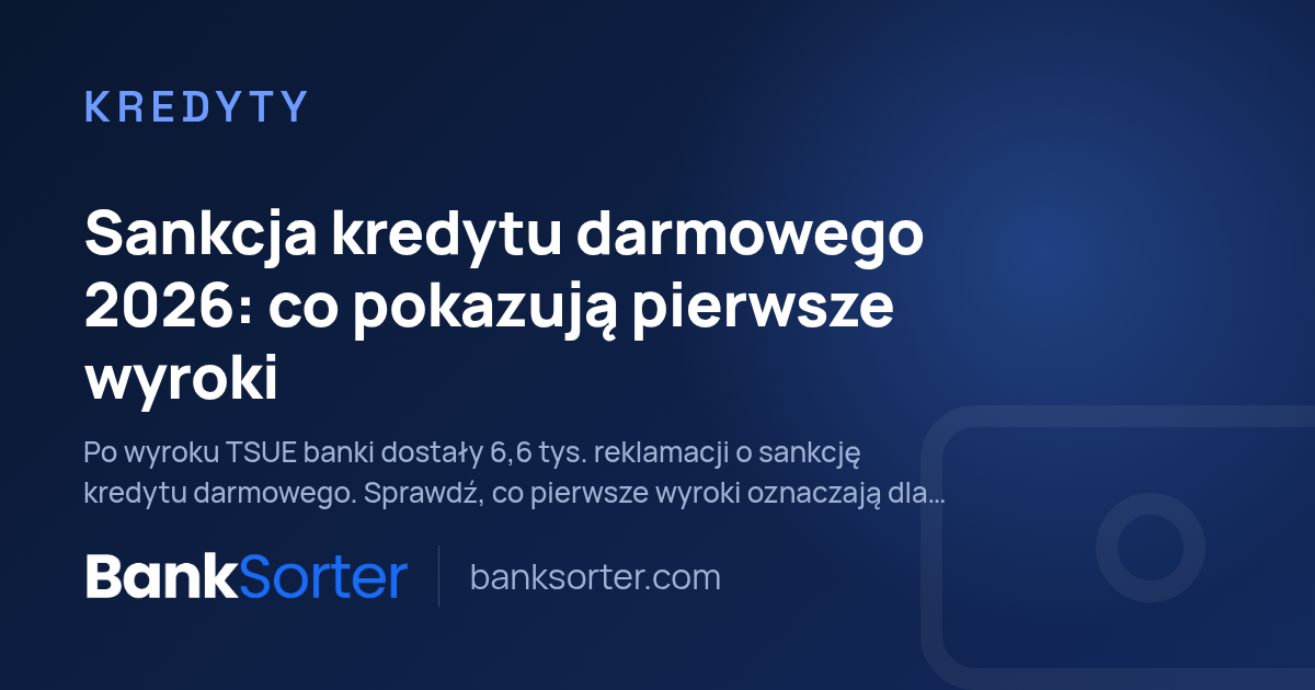 Sankcja kredytu darmowego 2026: co pokazują pierwsze wyroki