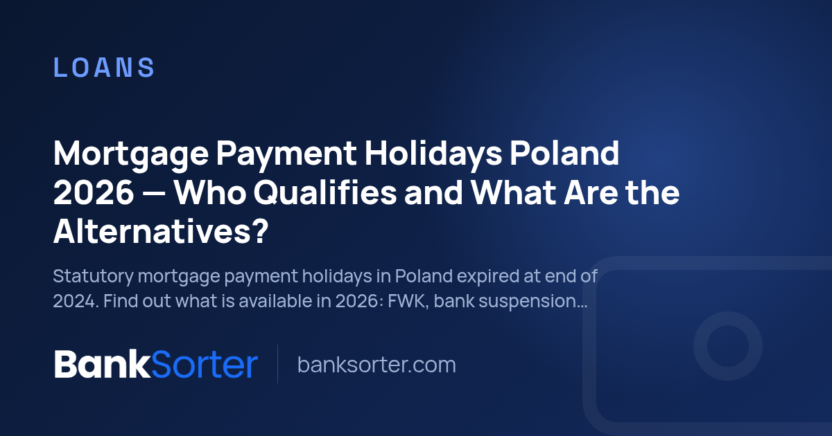 Mortgage Payment Holidays Poland 2026 — Who Qualifies and What Are the Alternatives?